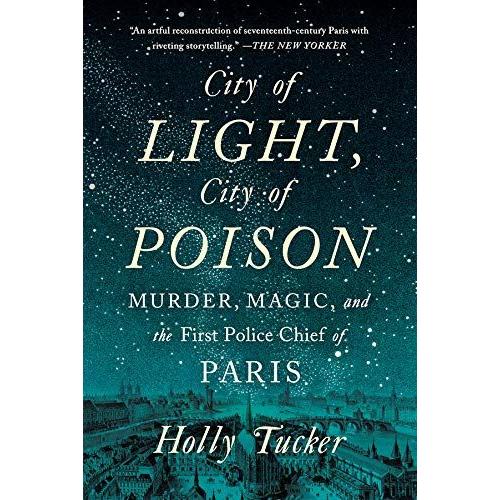City Of Light, City Of Poison: Murder, Magic, And The First Police Chief Of Paris
