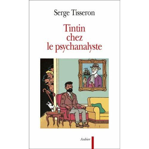 Tintin Chez Le Psychanalyste - Essai Sur La Création Graphique Et La Mise En Scène De Ses Enjeux Dans L'oeuvre D'hergé