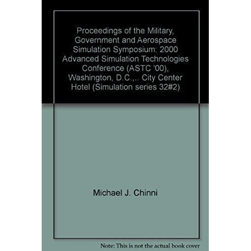 Proceedings Of The Military, Government And Aerospace Simulation Symposium: 2000 Advanced Simulation Technologies Conference (Astc '00), Washington, D.C.,.. City Center Hotel (Simulation Series 32#2)