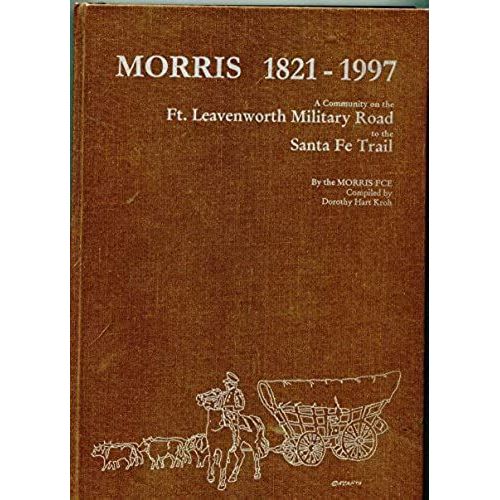 Morris, 1821-1997: A Community On The Ft. Leavenworth Military Road To The Santa Fe Trail