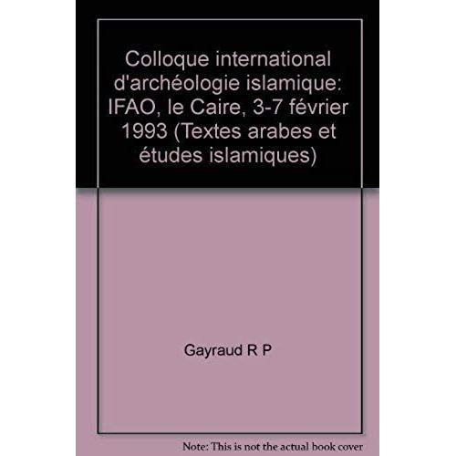 Colloque International D'archéologie Islamique - Ifao, Le Caire, 3-7 Février 1993