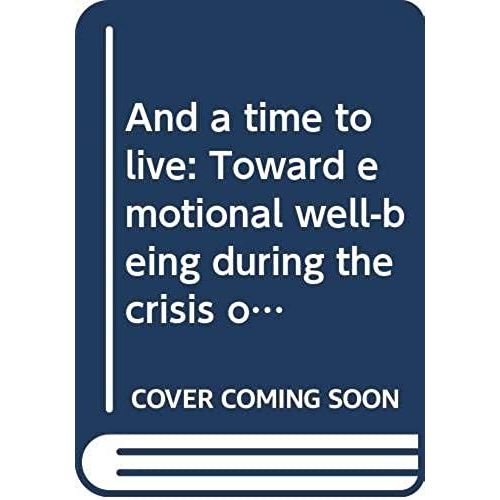 And A Time To Live: Toward Emotional Well-Being During The Crisis Of Cancer