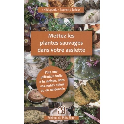 Mettez Les Plantes Sauvages Dans Votre Assiette - Pour Une Utilisation Facile En Cuisine, À La Maison Et En Randonnée