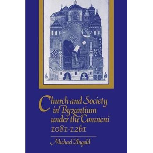 Church And Society In Byzantium Under The Comneni,             1081-1261