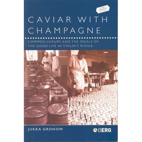 Caviar With Champagne: Common Luxury And The Ideals Of The Good Life In Stalin's Russia