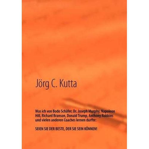 Was Ich Von Bodo Schäfer, Dr. Joseph Murphy, Napoleon Hill, Richard Branson, Donald Trump, Anthony Robbins Und Vielen Anderen Coaches Lernen Durfte