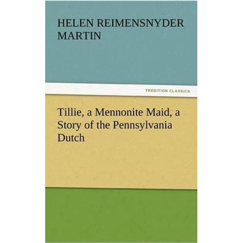 Tillie, A Mennonite Maid, A Story Of The Pennsylvania Dutch