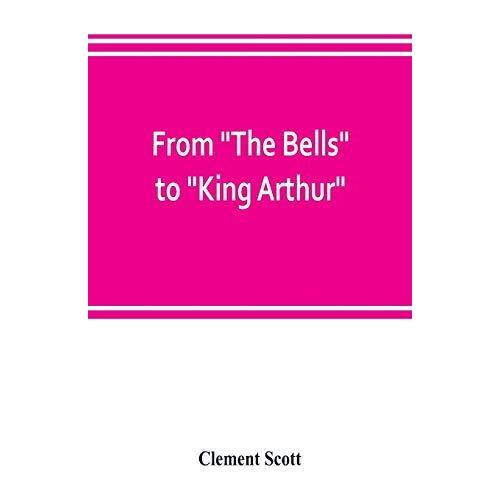 From "The Bells" To "King Arthur." A Critical Record Of The First-Night Productions At The Lyceum Theater From 1871-1895