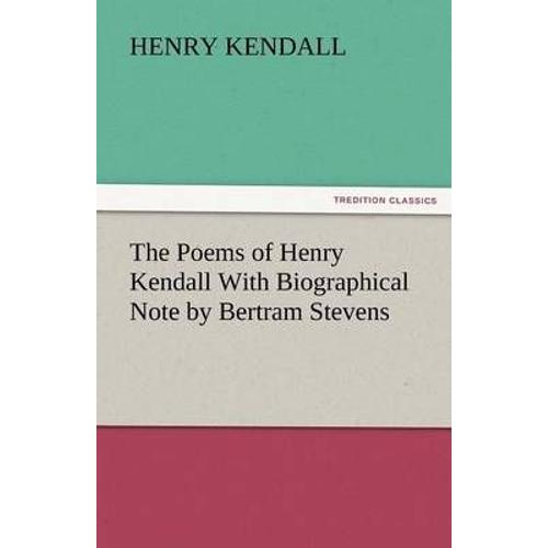 The Poems Of Henry Kendall With Biographical Note By Bertram Stevens