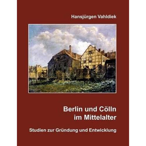 Berlin Und Cölln Im Mittelalter