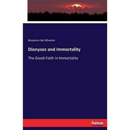 Dionysos And Immortality :The Greek Faith In Immortality