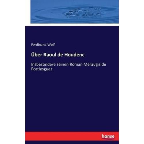 Ã¿Ber Raoul De Houdenc :Insbesondere Seinen Roman Meraugis De Portlesguez