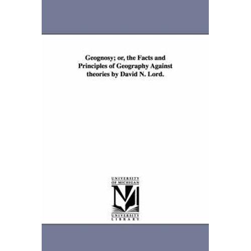 Geognosy; Or, The Facts And Principles Of Geography Against Theories By David N. Lord.