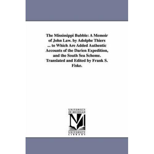 The Mississippi Bubble: A Memoir Of John Law. By Adolphe Thiers ... To Which Are Added Authentic Accounts Of The Darien Expedition, And The So