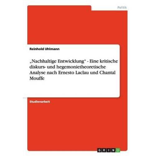 Â¿¿Nachhaltige Entwicklung" - Eine Kritische Diskurs- Und Hegemonietheoretische Analyse Nach Ernesto Laclau Und Chantal Mouffe