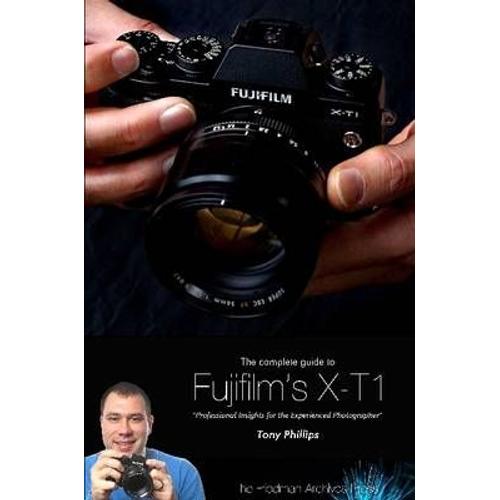 The Complete Guide To Fujifilm's X-T1 Camera (B&w Edition)