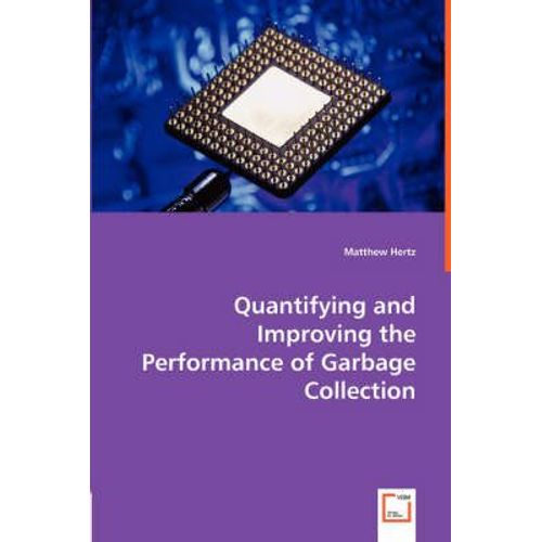 Quantifying And Improving The Performance Of Garbage Collection