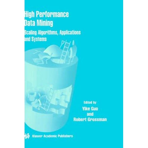 High Performance Data Mining : Scaling Algorithms, Applications And Systems