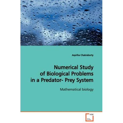 Numerical Study Of Biological Problems In A Predator- Prey System Mathematical Biology