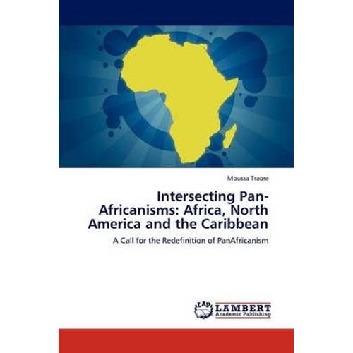 Intersecting Pan-Africanisms: Africa, North America And The Caribbean