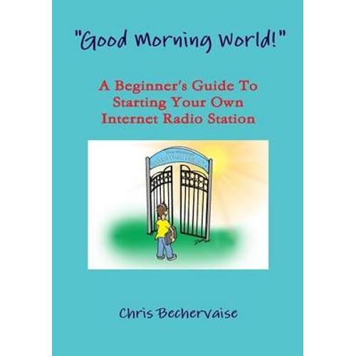 Good Morning World!" - A Beginner's Guide To Starting Your Own Internet Radio Station