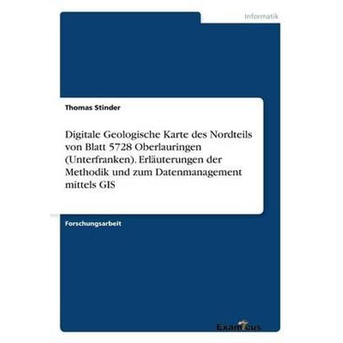 Digitale Geologische Karte Des Nordteils Von Blatt 5728 Oberlauringen (Unterfranken). Erläuterungen Der Methodik Und Zum Datenmanagement Mittels Gis