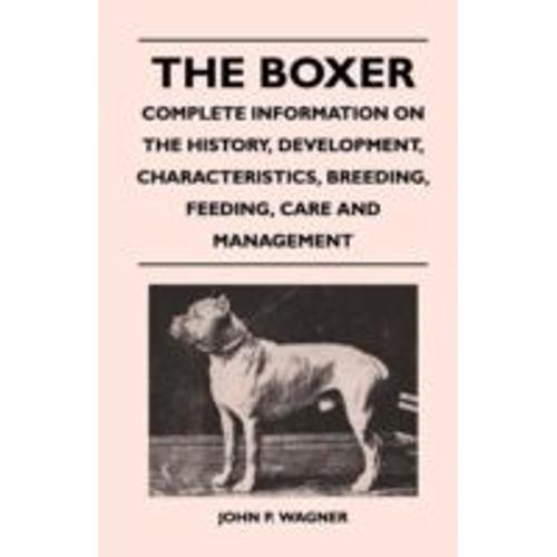 The Boxer - Complete Information On The History, Development, Characteristics, Breeding, Feeding, Care And Management