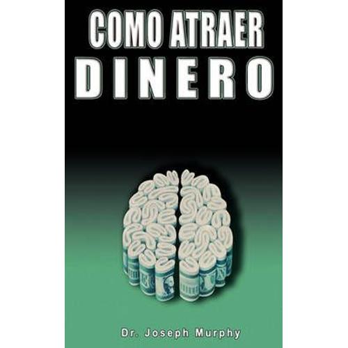 Como Atraer Dinero Por Dr.Joseph Murphy Autor De El Poder De La Mente Subconsciente