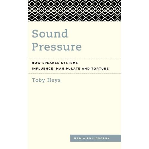 Sound Pressure: How Speaker Systems Influence, Manipulate And Torture (Media Philosophy)