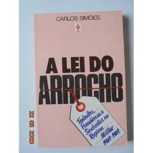 A Lei Do Arrocho: Trabalho, Previdencia E Sindicatos No Regime Militar, 1964-1984