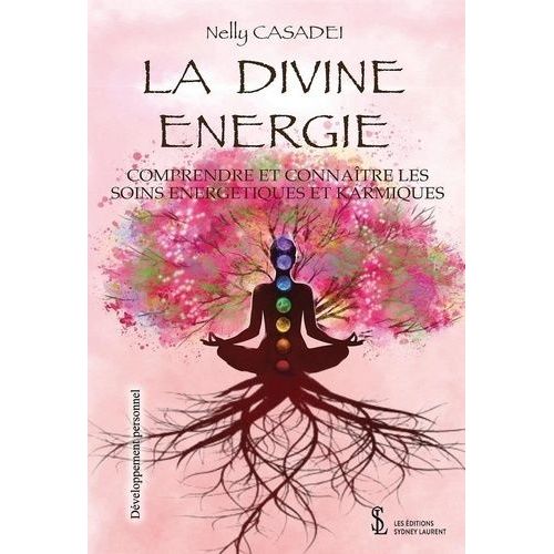 La Divine Énergie - Comprendre Et Connaître Les Soins Énergétiques Et Karmiques