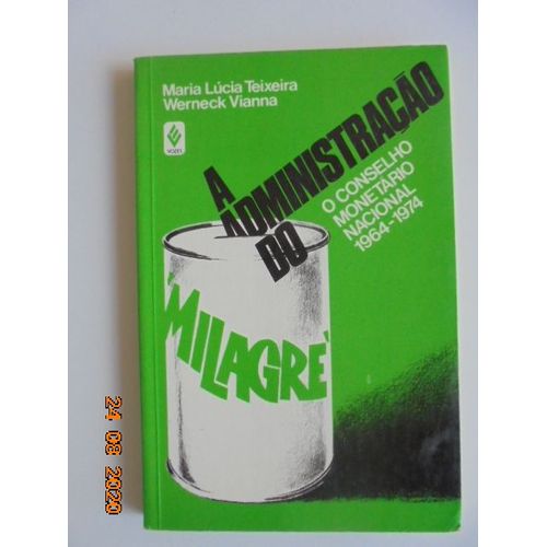 A Administracao Do Milagre: O Conselho Monetario Nacional 1964-1974