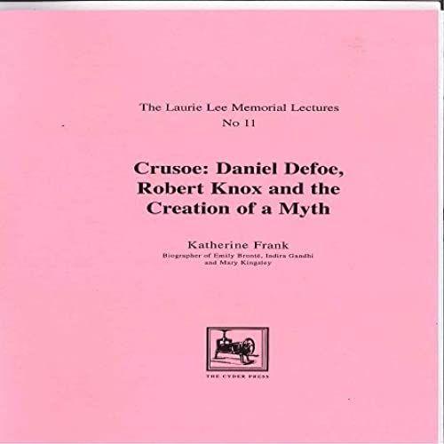 Crusoe: Daniel Defoe, Robert Knox And The Creation Of A Myth (The Laurie Lee Memorial Lectures)