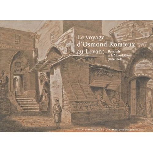 Le Voyage D'osmond Romieux Au Levant - Beyrouth Et Le Mont-Liban (1860-1861)
