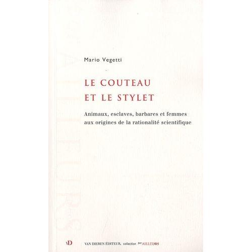 Le Couteau Et Le Stylet - Animaux, Esclaves, Femmes Et Hommes Aux Origines De La Rationalité Scientifique