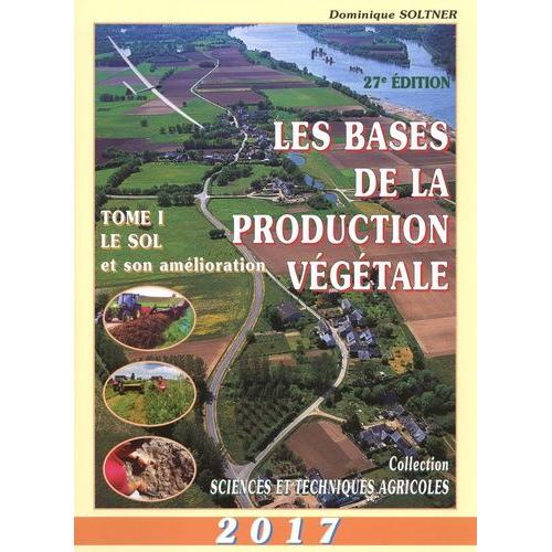 Les Bases De La Production Végétale - Tome 1, Le Sol Et Son Amélioration
