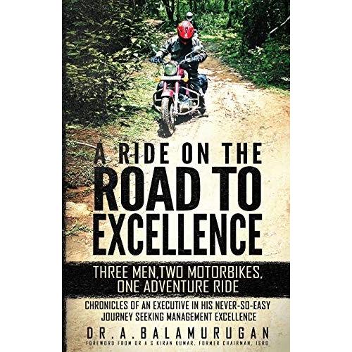 A Ride On The Road To Excellence: Three Men, Two Motorbikes, One Adventure Ride - Chronicles Of An Executive In His Never-So-Easy Journey Seeking Mana