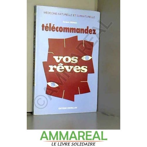 Télécommandez Vos Rêves Médecine Naturelle Et Surnaturelle Par Jacques Bersez