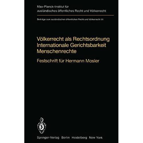 Völkerrecht Als Rechtsordnung Internationale Gerichtsbarkeit Menschenrechte: Festschrift Für Hermann Mosler (Beiträge Zum Ausländischen Öffentlichen Recht Und Völkerrecht)