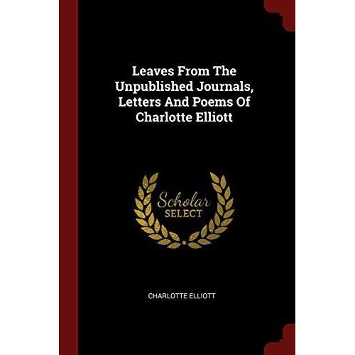 Leaves From The Unpublished Journals, Letters And Poems Of Charlotte Elliott