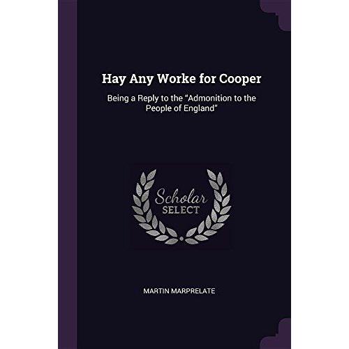 Hay Any Worke For Cooper: Being A Reply To The Admonition To The People Of England