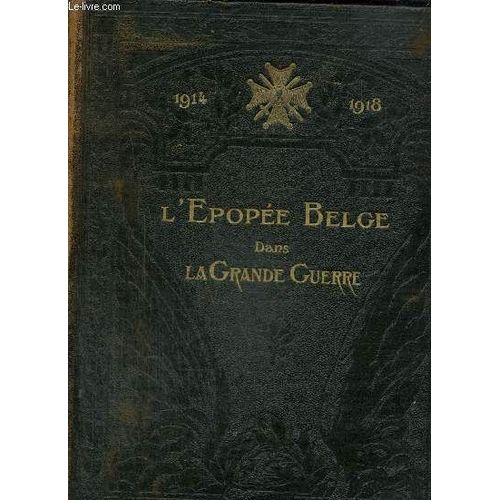 L Épopée Belge Dans La Grande Guerre-1914-1918 Racontée Par Les Écrivains Et Les Combattants Belges