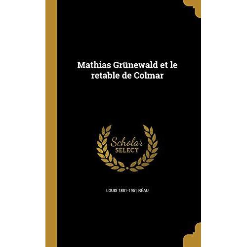 Mathias Grunewald Et Le Retable De Colmar