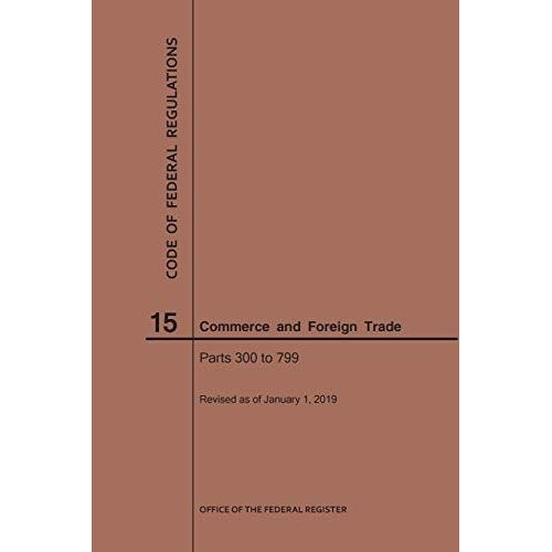 Code Of Federal Regulations Title 15, Commerce And Foreign Trade, Parts 300-799, 2019