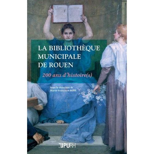 La Bibliothèque Municipale De Rouen - 200 Ans D'histoire(S)