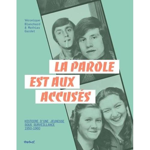 La Parole Est Aux Accusés - Histoires D'une Jeunesse Sous Surveillance, 1950-1960