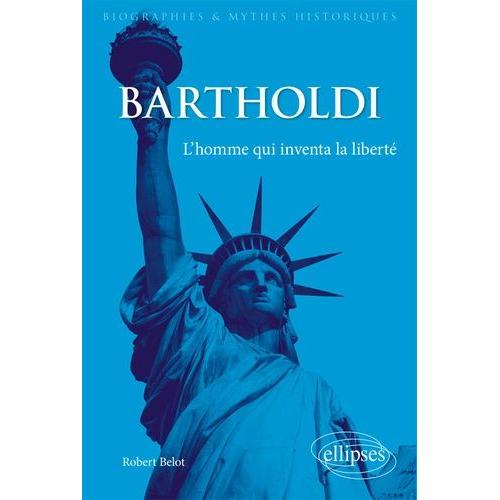 Bartholdi - L'homme Qui Inventa La Liberté