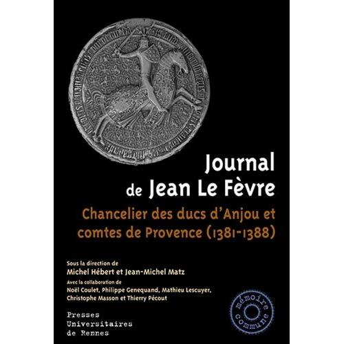 Journal De Jean Le Fèvre - Chancelier Des Ducs D'anjou Et Comtes De Provence (1381-1388)