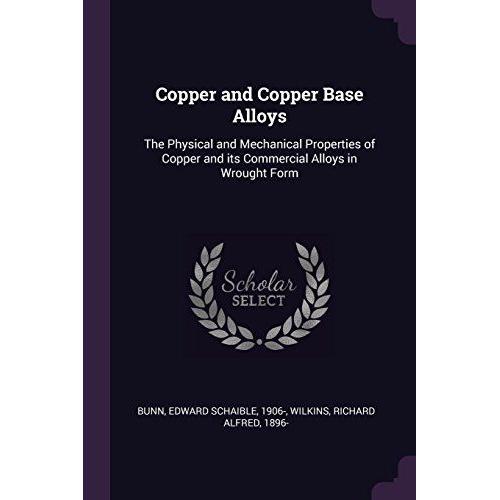 Copper And Copper Base Alloys: The Physical And Mechanical Properties Of Copper And Its Commercial Alloys In Wrought Form