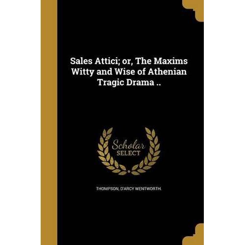 Sales Attici; Or, The Maxims Witty And Wise Of Athenian Tragic Drama ..